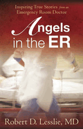 Angels in the Er: Inspiring True Stories from an Emergency Room Doctor Volume 1