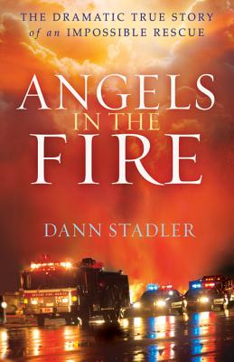 Angels in the Fire - The Dramatic True Story of an Impossible Rescue - Stadler, Dann