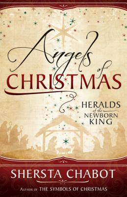 Angels of Christmas: Heralds of the Newborn King - Chabot, Shersta