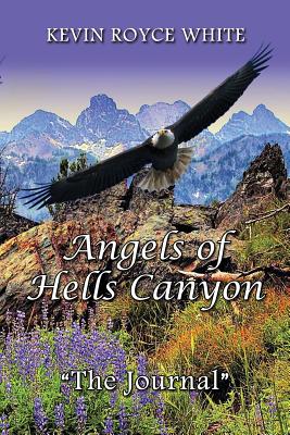 Angels of Hells Canyon: The Journal - White, Kevin Royce