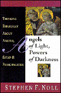 Angels of Light, Powers of Darkness: Thinking Biblically about Angels, Satan and Principalities