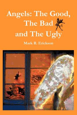 Angels: The Good, The Bad and the Ugly - Erickson, Mark R