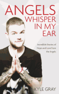 Angels Whisper in My Ear: Incredible Stories of Hope and Love from the Angels