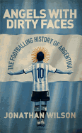 Angels with Dirty Faces: The Footballing History of Argentina