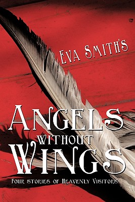 Angels Without Wings: Four Stories of Heavenly Visitors - Smith, Eva