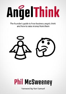 AngelThink: The founder's guide to how business angels think and how to raise money from them - McSweeney, Phil