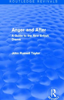 Anger and After (Routledge Revivals): A Guide to the New British Drama - Taylor, John Russell