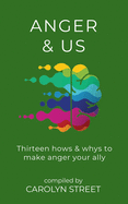 Anger And Us: Thirteen Hows And Whys To Make Anger Your Ally