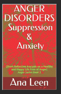 Anger Disorders Suppression and Anxiety (Short Reflective Analysis on a Healthy and Happy Life Free of Anger)