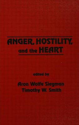 Anger, Hostility, and the Heart - Siegman, Aron Wolfe (Editor), and Smith, Timothy W (Editor)