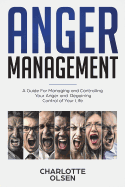 Anger Management: A Guide for Managing and Controlling Your Anger and Regaining Control of Your Life