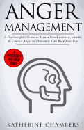 Anger Management: A Psychologist's Guide to Master Your Emotions, Identify & Control Anger to Ultimately Take Back Your Life