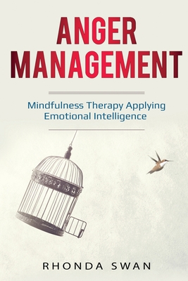 Anger Management: A Simple Guide to Master Your Emotions: Mindfulness Therapy Applying Emotional Intelligence - Swan, Rhonda