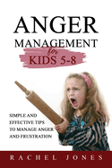 ANGER MANAGEMENT for Kids 5 - 8: Simple and Effective Tips to Manage Anger and Frustration