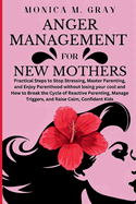 Anger Management for New Mothers: Practical Steps to Stop Stressing, Master Parenting, and Enjoy Parenthood without losing your cool and How to Break the Cycle of Reactive Parenting, Manage Triggers, and Raise Calm, Confident Kids