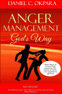 Anger Management God's Way: Bible Ways to Control Your Emotions, Get Healed of Hurts & Respond to Offenses ...Plus Powerful Daily Prayers to Overcome Bad Anger Permanently