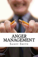 Anger Management: How to Control Your Temper and Overcome Your Anger - A Step-By-Step Guide on How to Free Yourself from the Bonds of Anger