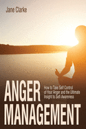 Anger Management: How to Take Self Control of Your Anger and the Ultimate Insight to Self-Awareness