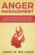 Anger Management: The 21-Day Mental Makeover to Take Control of Your Emotions and Achieve Freedom from Anger, Stress, and Anxiety (Practical Emotional Intelligence)
