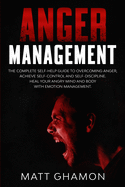 Anger Management: The complete self-help guide to overcoming anger, achieve self-control and self-discipline. Heal your angry mind and body with emotion management.