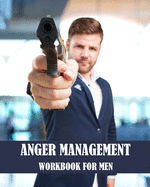 Anger Management Workbook for Men: Take Control Like a True Boss you are of your Anger and Master your Emotions