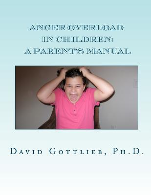 Anger Overload in Children: A Parent's Manual - Gottlieb Ph D, David E