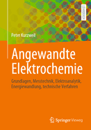 Angewandte Elektrochemie: Grundlagen, Messtechnik, Elektroanalytik, Energiewandlung, Technische Verfahren