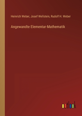 Angewandte Elementar-Mathematik - Weber, Heinrich, and Wellstein, Josef, and Weber, Rudolf H