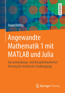 Angewandte Mathematik 1 Mit MATLAB Und Julia: Ein Anwendungs- Und Beispielorientierter Einstieg F?r Technische Studieng?nge