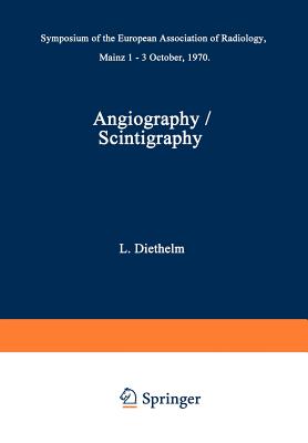 Angiography / Scintigraphy: Symposium of the European Association of Radiology Mainz 1-3 October, 1970 - Diethelm, L (Editor)