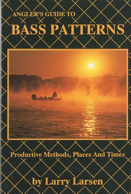 Angler's Guide to Bass Patterns: Productive Methods, Places and Times Book 8 - Larsen, Larry, Dr.