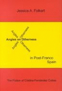 Angles on Otherness in Post-Franco Spain: The Fiction of Cristina Fernandez Cubas - Folkart, Jessica A