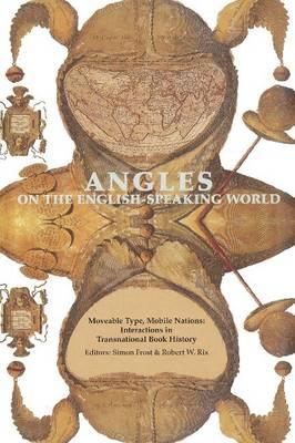 Angles on the English Speaking World: Moveable Type, Mobile Nations: Interactions in Transnational Book History - Frost, Simon (Editor), and Rix, Robert W (Editor)