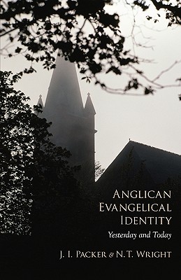 Anglican Evangelical Identity: Yesterday and Today - Packer, J I, Prof., PH.D, and Wright, N T