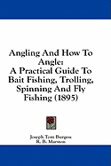 Angling And How To Angle: A Practical Guide To Bait Fishing, Trolling, Spinning And Fly Fishing (1895)