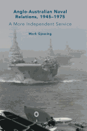 Anglo-Australian Naval Relations, 1945-1975: A More Independent Service