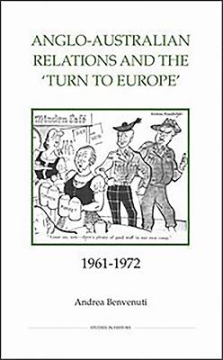 Anglo-Australian Relations and the `Turn to Europe', 1961-1972 - Benvenuti, Andrea