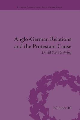 Anglo-German Relations and the Protestant Cause: Elizabethan Foreign Policy and Pan-Protestantism - Gehring, David