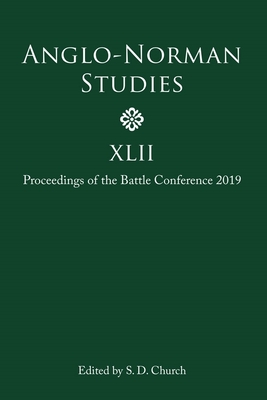 Anglo-Norman Studies XLII: Proceedings of the Battle Conference 2019 - Church, Stephen D., Professor (Editor), and Williams, Ann (Contributions by), and Rozier, Charles C. (Contributions by)