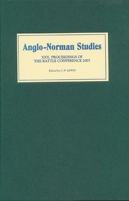 Anglo-Norman Studies XXX: Proceedings of the Battle Conference 2007 - Lewis, C P (Editor), and Insley, Charles (Contributions by), and Stephenson, David (Contributions by)