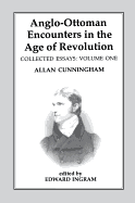 Anglo-Ottoman Encounters in the Age of Revolution: The Collected Essays of Allan Cunningham, Volume 1