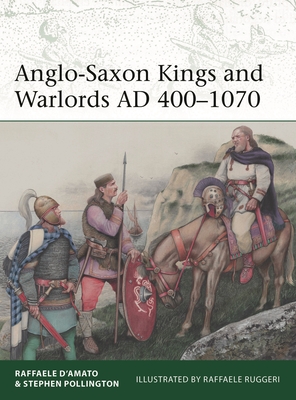 Anglo-Saxon Kings and Warlords AD 400-1070 - D'Amato, Raffaele, and Pollington, Stephen