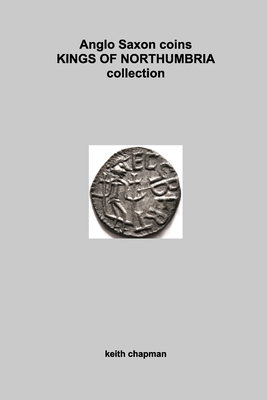 Anglo Saxon Kings of Northumbria coins: sceattas and stycas - Chapman, Keith