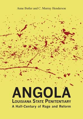 Angola Louisiana State Penitentiary: A Half-Century of Rage and Reform - Butler, Anne, and Henderson, C Murray