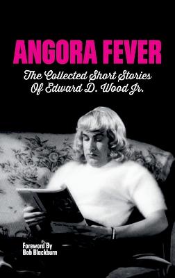 Angora Fever: The Collected Stories of Edward D. Wood, Jr. (hardback) - Wood, Ed, and Blackburn, Bob (Editor)