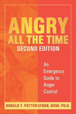Angry All the Time: An Emergency Guide to Anger Control - Potter-Efron, Ronald, MSW, PhD