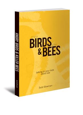 Angry Birds & Killer Bees: Talking to Your Kids about Sex - Bowman, Todd