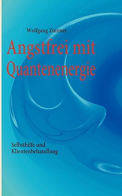 Angstfrei mit Quantenenergie: Selbsthilfe und Klientenbehandlung - Zimmer, Wolfgang