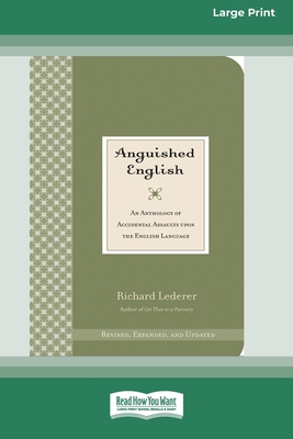 Anguished English: An Anthology of Accidental Assaults on the English Language [Standard Large Print 16 Pt Edition] - Lederer, Richard