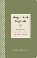 Anguished English: An Anthology of Accidental Assaults Upon the English Language